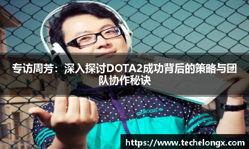 专访周芳：深入探讨DOTA2成功背后的策略与团队协作秘诀