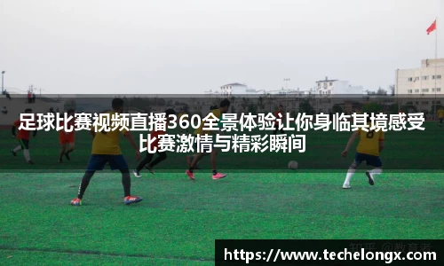 足球比赛视频直播360全景体验让你身临其境感受比赛激情与精彩瞬间